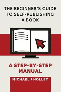 bokomslag The Beginner's Guide to Self-Publishing a Book: A Step-by-Step Manual