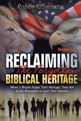 bokomslag Reclaiming the Forgotten Biblical Heritage: When a People Forget Their Heritage, They Are Easily Persuaded to Lose Their Identity
