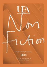 bokomslag UEA CREATIVE WRITING ANTHOLOGY 2013: NON-FICTION