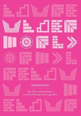 Underworld: The UEA Undergraduate Creative Writing Anthology 2014 1