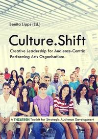 bokomslag Culture.Shift. Creative Leadership for Audience-Centric Performing Arts Organisations