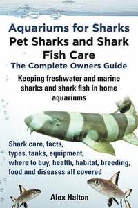 bokomslag Aquariums for Sharks: Pet Sharks and Shark Fish Care - the Complete Owners Guide
