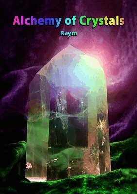 Alchemy of Crystals: How to facilitate expanded states, connection with Source, profound self healing and journey into bliss