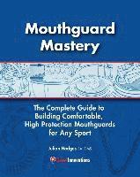 bokomslag Mouthguard Mastery: The Complete Guide to Building Comfortable, High Protection Mouthguards for Any Sport