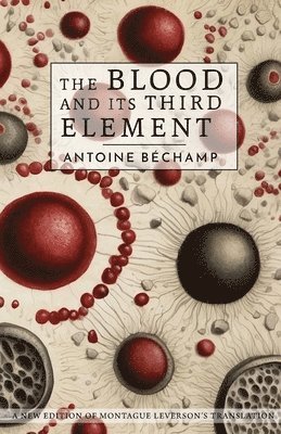 Antoine Bechamp - Blood and Its Third Element, Häftad