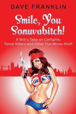 bokomslag Smile, You Sonuvabitch! A Brit's Take on Catfights, Serial Killers and Other Fun Movie Stuff