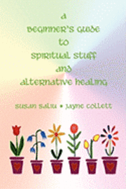 bokomslag A Beginner's Guide to Spiritual Stuff and Alternative Healing