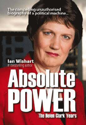 Ian Wishart - Absolute Power: The Helen Clark Years, Häftad