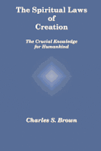 bokomslag The Spiritual Laws of Creation: The Crucial Knowledge for Humankind