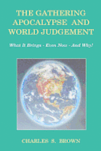 bokomslag The Gathering Apocalypse and World Judgement: What it Brings - Even Now - And Why!