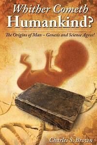 Charles S. Brown - Whither Cometh Humankind?: The Origins of Man Genesis and Science Agree!, Häftad