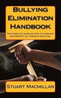 bokomslag Bullying Elimination Handbook: The complete guide on how to eliminate and prevent all forms of bullying.
