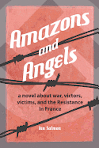 bokomslag AMAZONS and ANGELS: a novel about war, victors, victims, and the Resistance in France