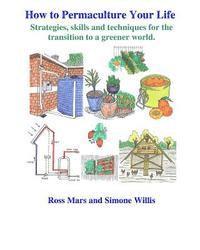 bokomslag How to Permaculture Your Life: Strategies, skills and techniques for the transition to a greener world