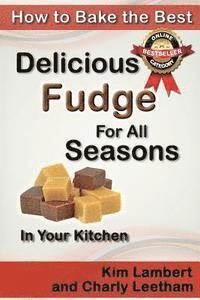 bokomslag How to Bake the Best Delicious Fudge For All Seasons - In Your Kitchen