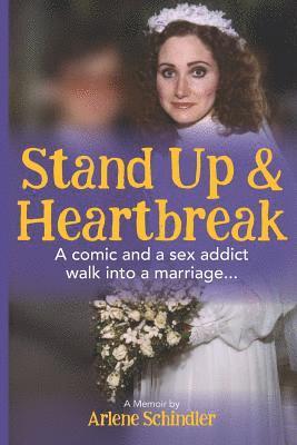 Arlene Schindler - Stand Up and Heartbreak: A Comic and a Sex Addict Walk into a Marriage..., Häftad