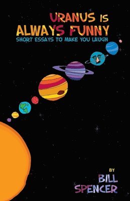 Bill Spencer - Uranus Is Always Funny: Short Essays to Make You Laugh, Häftad