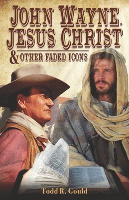 bokomslag John Wayne, Jesus Christ and Other Faded Icons