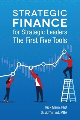 David Tarrant, Rick Mann - Strategic Finance for Strategic Leaders: The First Five Tools, Häftad