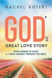 bokomslag God's Great Love Story: From Garden to Glory: a 7-Week Journey Through the Bible