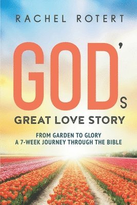 God's Great Love Story: From Garden to Glory: a 7-Week Journey Through the Bible 1