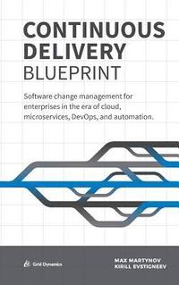 bokomslag Continuous Delivery Blueprint: Software change management for enterprises in the era of cloud, microservices, DevOps, and automation.