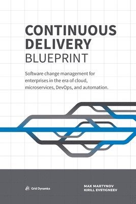 bokomslag Continuous Delivery Blueprint: Software change management for enterprises in the era of cloud, microservices, DevOps, and automation.