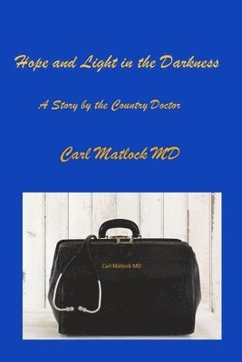 Carl Matlock, Christy Distler - Hope and Light in the Darkness: A Story by the Country Doctor, Häftad
