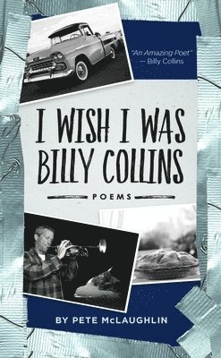 I Wish I Was Billy Collins: Poems by Pete McLaughlin 1