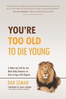 bokomslag You're Too Old to Die Young: A Wake-Up Call for the Male Baby Boomer on How to Age with Dignity