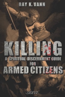 Ray K. Vann - Killing: A Spiritual Discernment Guide for Armed Citizens, Häftad