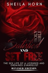 bokomslag Satisfied and Set Free: The Sex Life of a Licensed and Ordained Evangelist Revised Edition