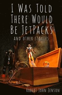 bokomslag I Was Told There Would Be Jetpacks: And Other Stories