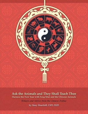 bokomslag Ask the Animals and They Shall Teach Thee Harness the New Year with Feng Shui and the Chinese Animals