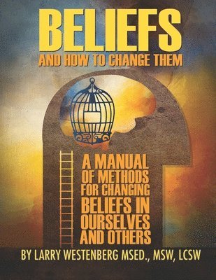 bokomslag Beliefs and How to Change Them: A manual of methods for changing beliefs in ourselves and others