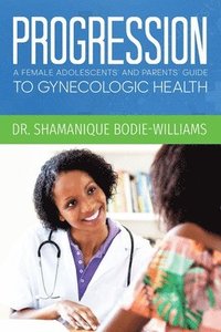 bokomslag Progression: An Adolescents and Parents Guide to Gynecologic Health