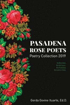 bokomslag Pasadena Rose Poets Poetry Collection 2019: Reflection. Resistance. Reckoning. Resurrection.
