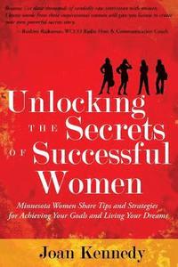 bokomslag Unlocking the Secrets of Successful Women: Minnesota Women Share Tips and Strategies for Achieving Your Goals and Living Your Dreams