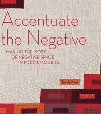 bokomslag Accentuate the Negative: Making the Most of Negative Space in Modern Quilts