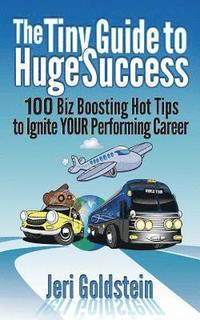 bokomslag The Tiny Guide To Huge Success: 100 Biz Boosting Hot Tips to Ignite Your Performing Career