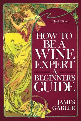 bokomslag How To Be A Wine Expert, A Beginner's Guide