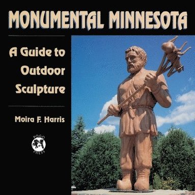 Moira F. Harris - Monumental Minnesota: A Guide to Ourdoor Sculpture, Häftad