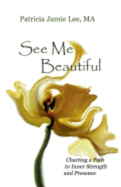Patricia Jamie Lee - See Me Beautiful: Charting a Path to Inner Strength and Presence, Häftad