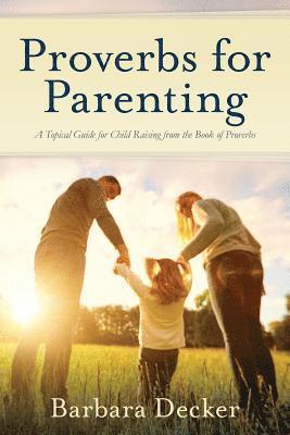 Proverbs for Parenting: A Topical Guide for Child Raising from the Book of Proverbs (New International Version) 1