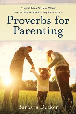 bokomslag Proverbs for Parenting: A Topical Guide to Child Raising from the Book of Proverbs (King James Version)