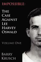 bokomslag Impossible: The Case Against Lee Harvey Oswald (Volume One)