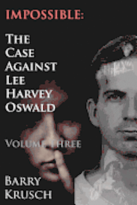 Impossible: The Case Against Lee Harvey Oswald (Volume Three) 1