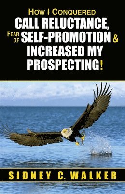 bokomslag How I Conquered Call Reluctance, Fear of Self-Promotion & Increased My Prospecting!