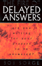Bob Sorge - The Fire of Delayed Answers: Are You Waiting for Your Prayers to Be Answered?, Häftad