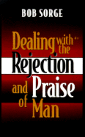 Bob Sorge - Dealing with the Rejection and Praise of Man, Häftad